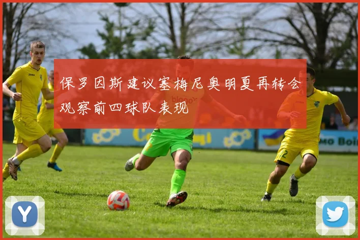 保罗因斯建议塞梅尼奥明夏再转会观察前四球队表现