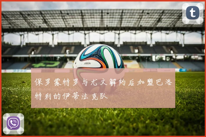 保罗蒙特罗与尤文解约后加盟巴洛特利的伊蒂法克队